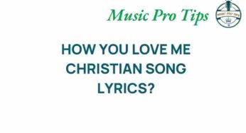 Unveiling the Heartfelt Meaning Behind “How You Love Me”
