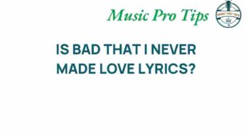 The Enigma of “Is Bad That I Never Made Love” Lyrics Unveiled