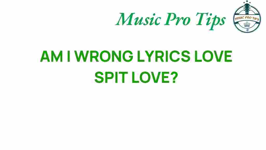 am-i-wrong-love-spit-love