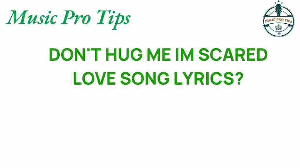 dont-hug-me-im-scared-love-song-lyrics