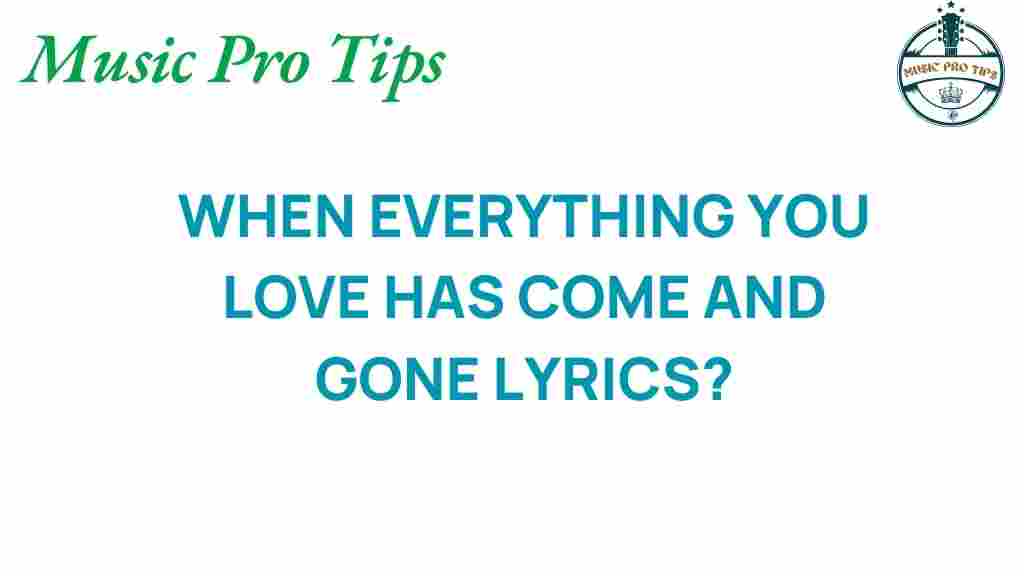 when-everything-you-love-has-come-and-gone-lyrics
