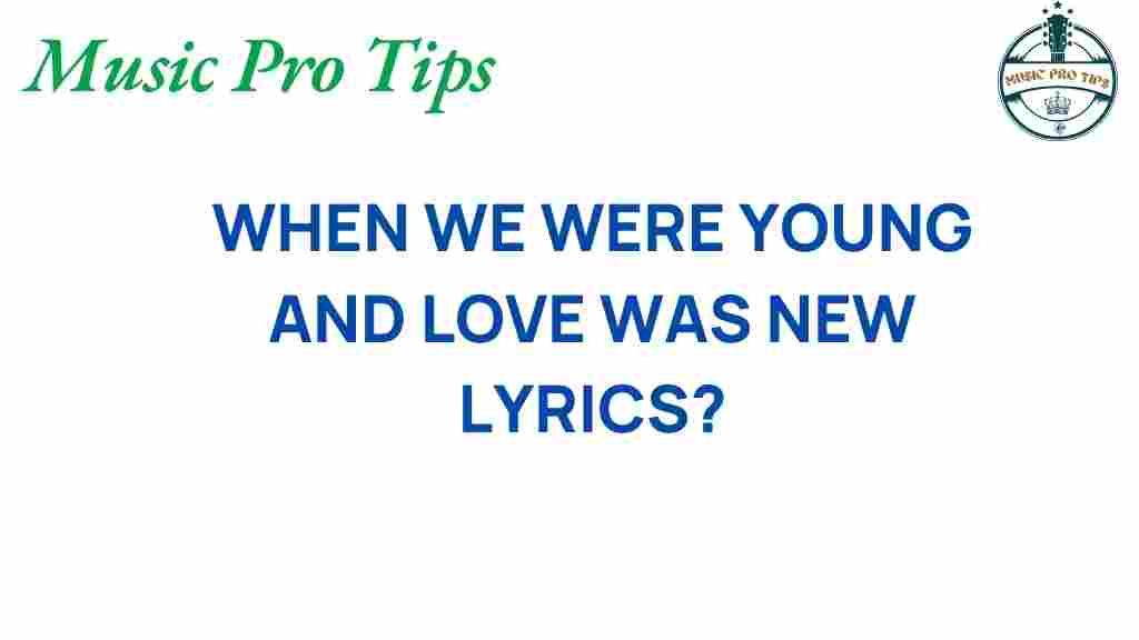 when-we-were-young-lyrics-meaning