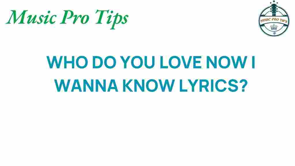 who-do-you-love-now-i-wanna-know-lyrics